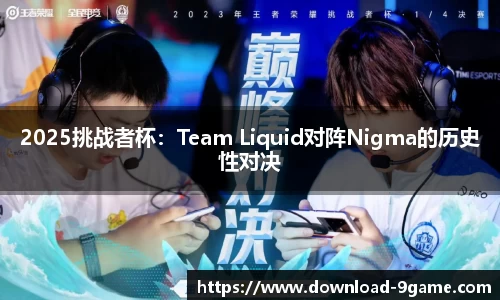 2025挑战者杯：Team Liquid对阵Nigma的历史性对决