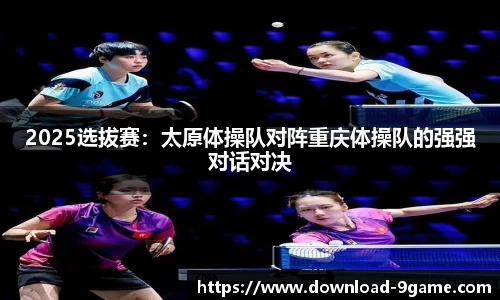 2025选拔赛：太原体操队对阵重庆体操队的强强对话对决